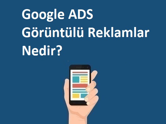 Google ADS Görüntülü Reklamlar Nedir?